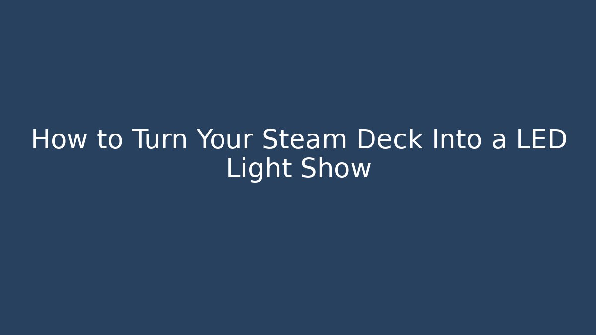 How to Turn Your Steam Deck Into a LED Light Show