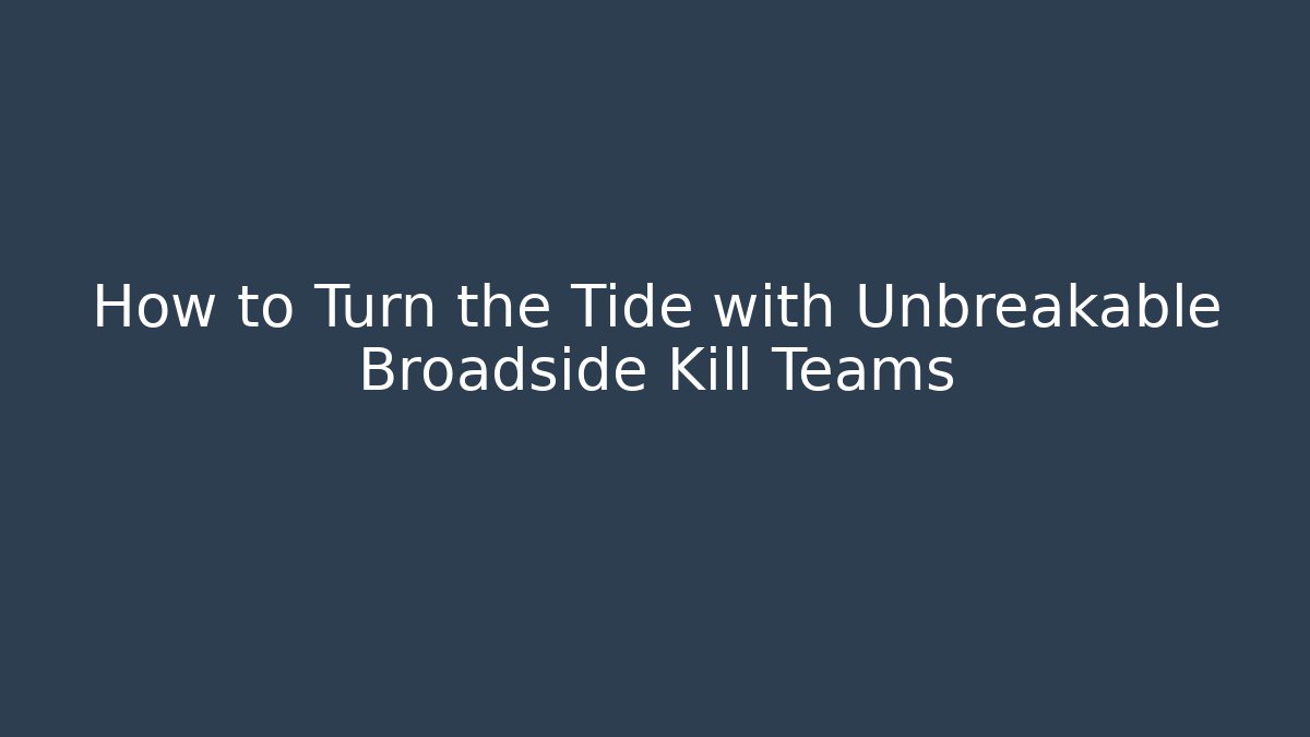 How to Turn the Tide with Unbreakable Broadside Kill Teams - Critter Realm