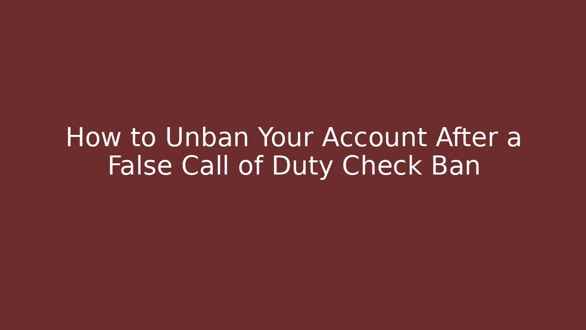 How to Unban Your Account After a False Call of Duty Check Ban