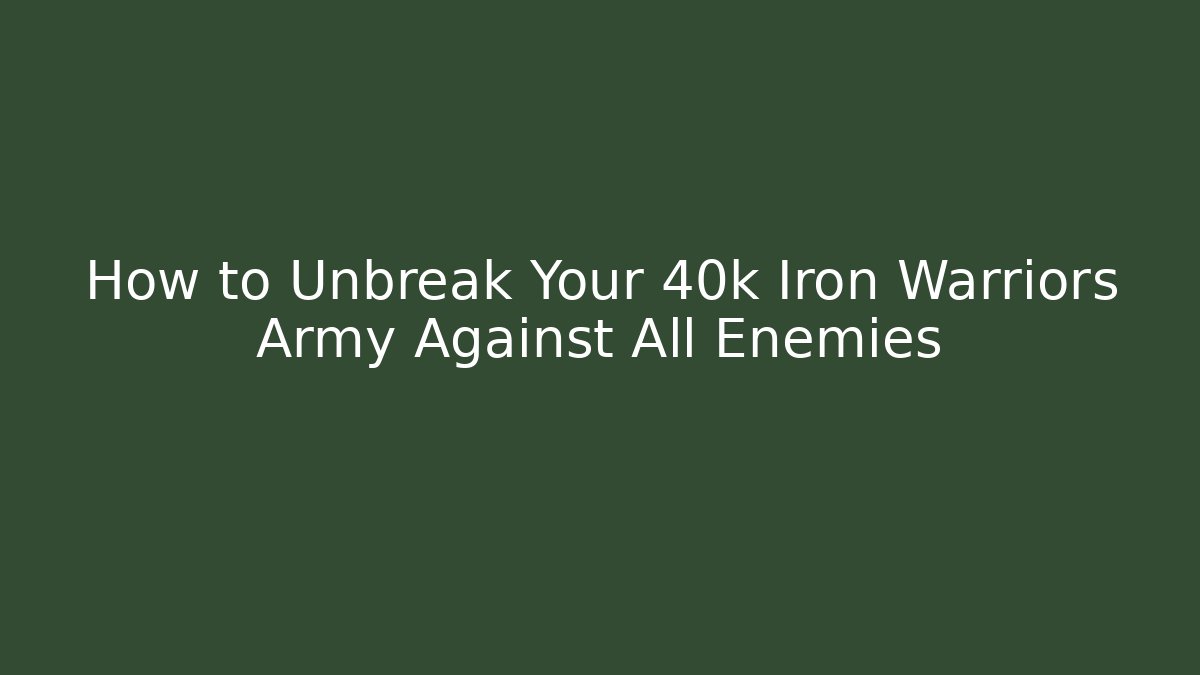 How to Unbreak Your 40k Iron Warriors Army Against All Enemies - Critter Realm