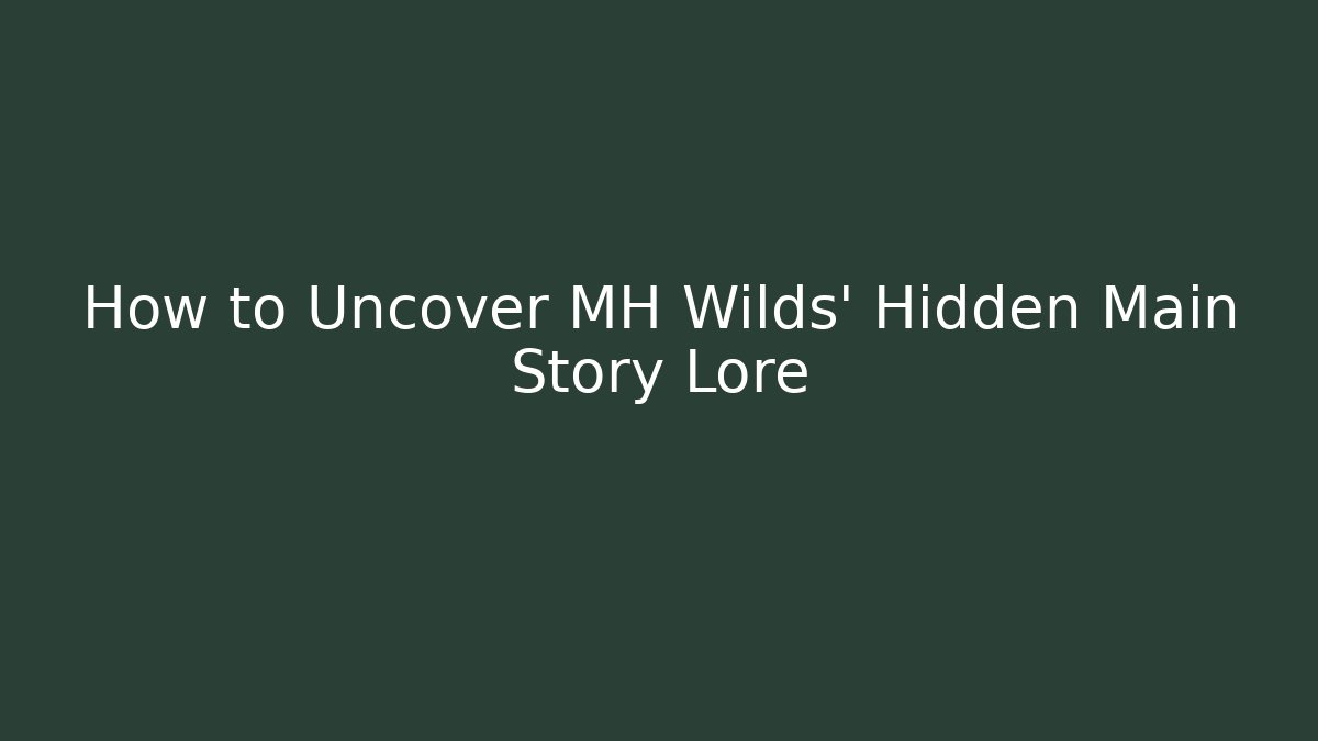 How to Uncover MH Wilds' Hidden Main Story Lore