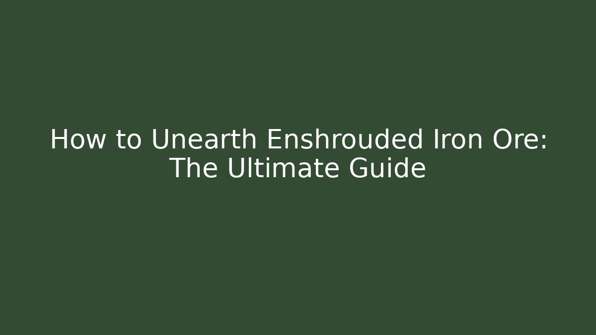 How to Unearth Enshrouded Iron Ore: The Ultimate Guide