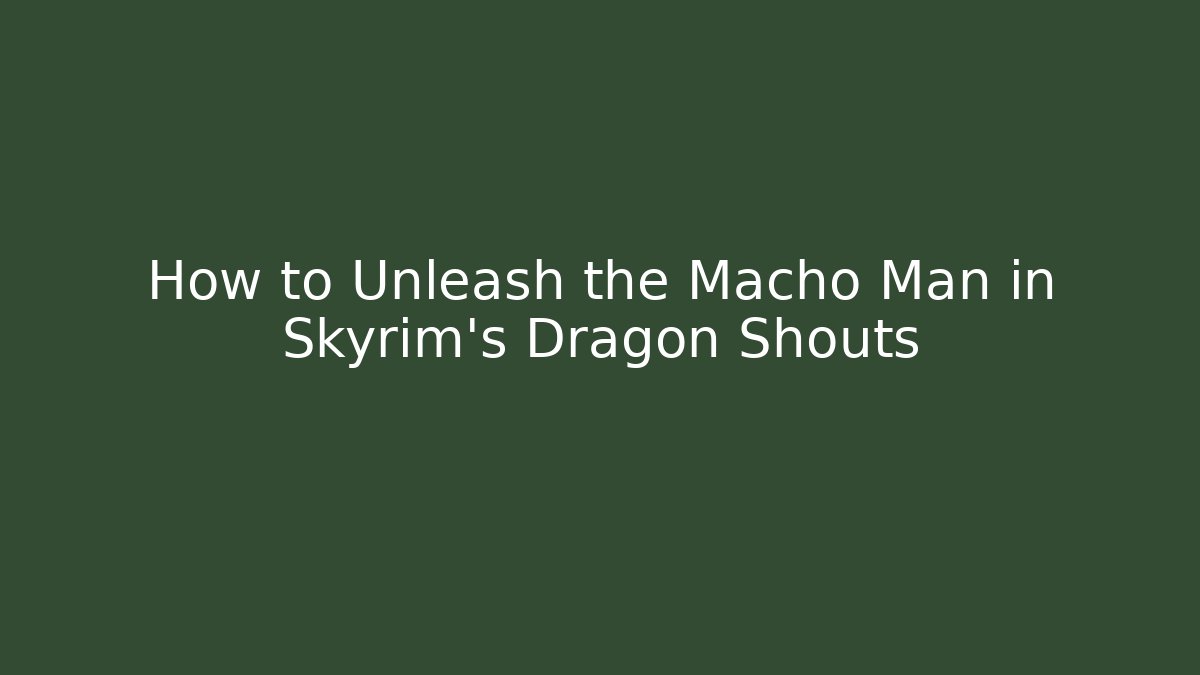 How to Unleash the Macho Man in Skyrim's Dragon Shouts
