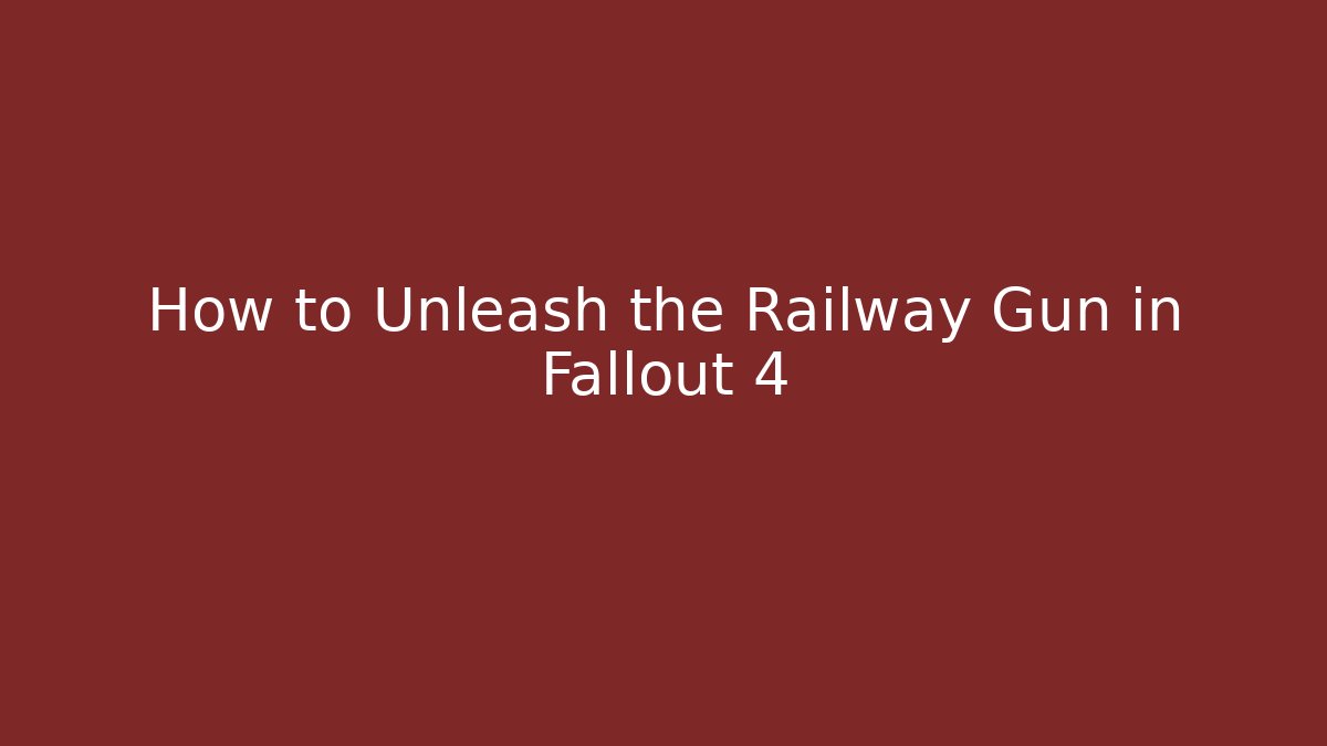 How to Unleash the Railway Gun in Fallout 4
