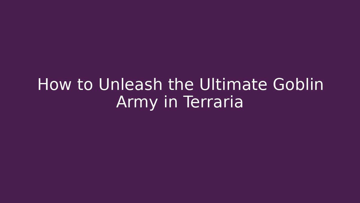 How to Unleash the Ultimate Goblin Army in Terraria