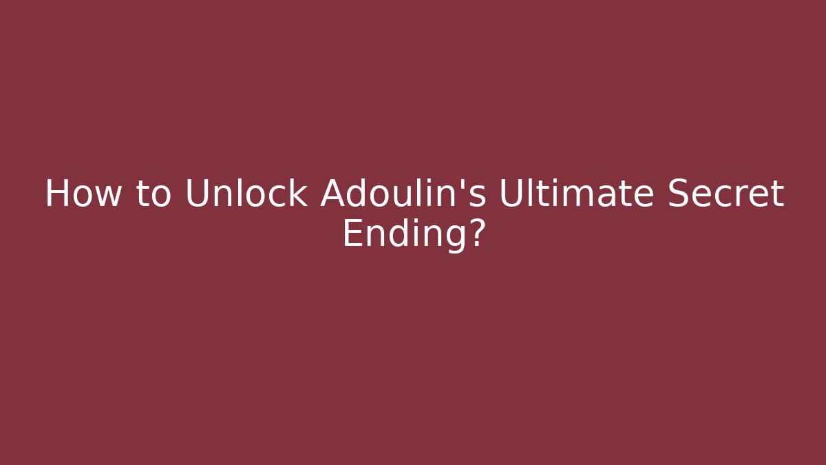 How to Unlock Adoulin’s Ultimate Secret Ending?