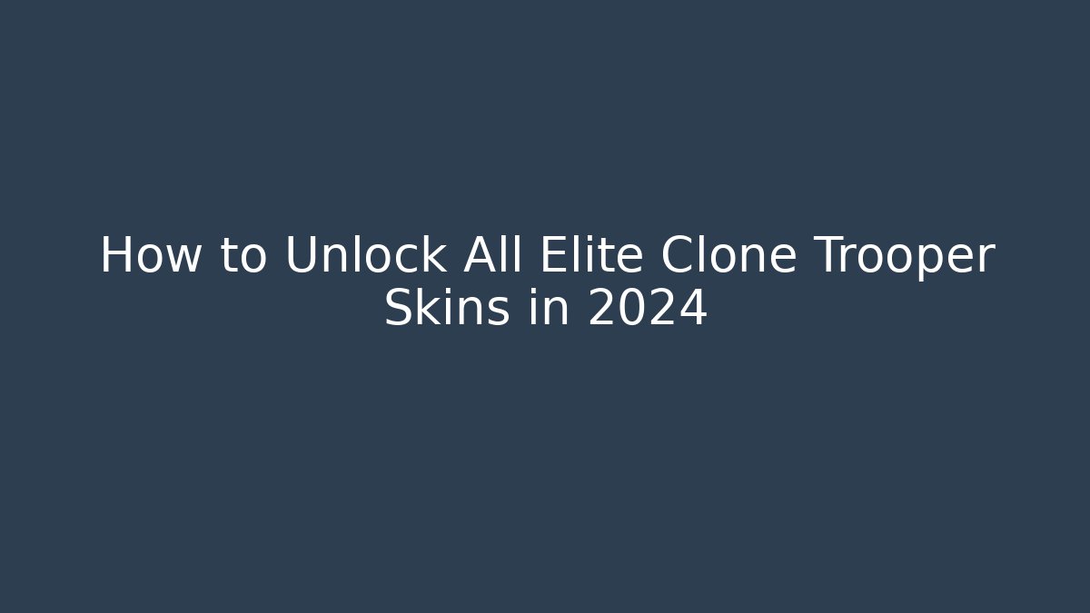 How to Unlock All Elite Clone Trooper Skins in 2024