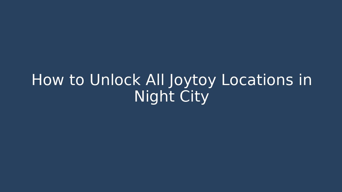 How to Unlock All Joytoy Locations in Night City
