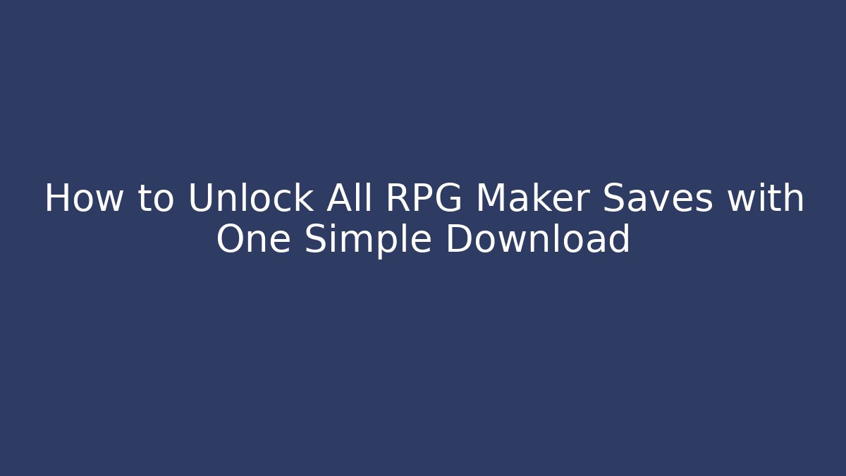 How to Unlock All RPG Maker Saves with One Simple Download