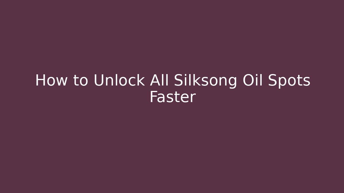 How to Unlock All Silksong Oil Spots Faster