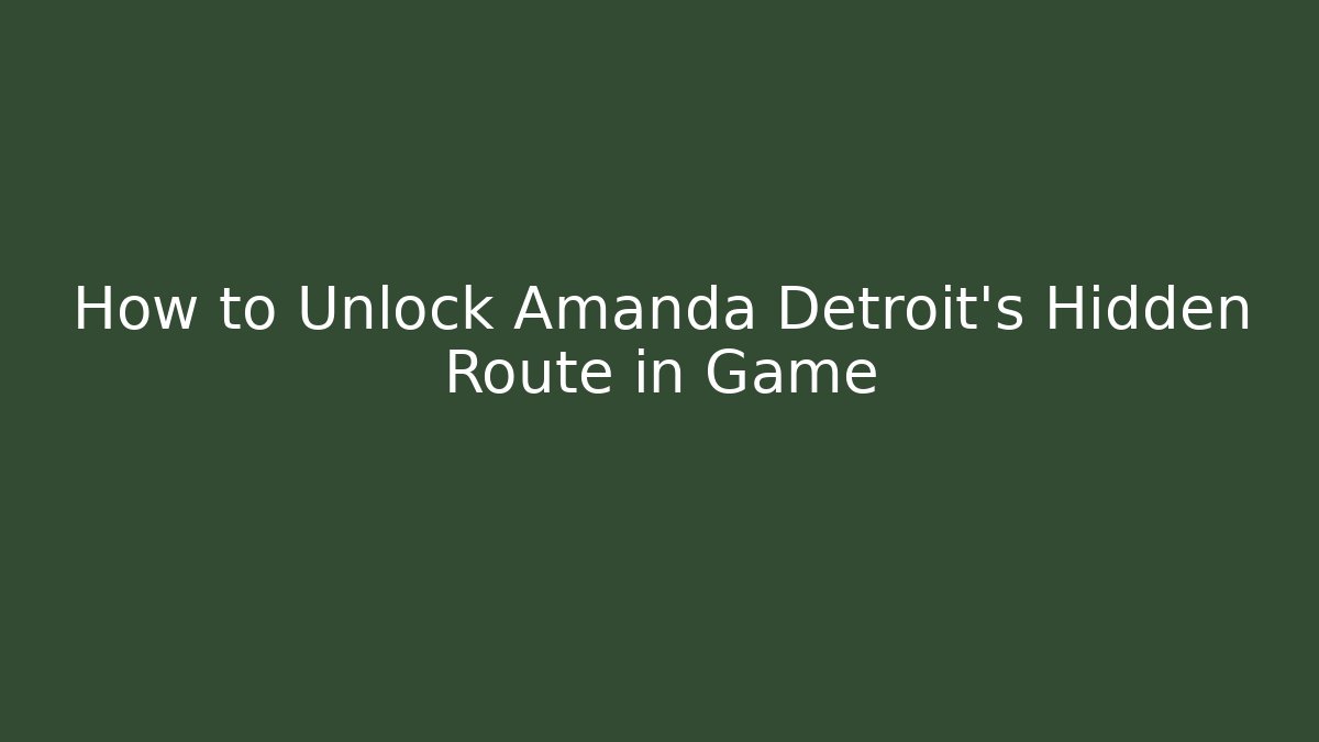 How to Unlock Amanda Detroit's Hidden Route in Game