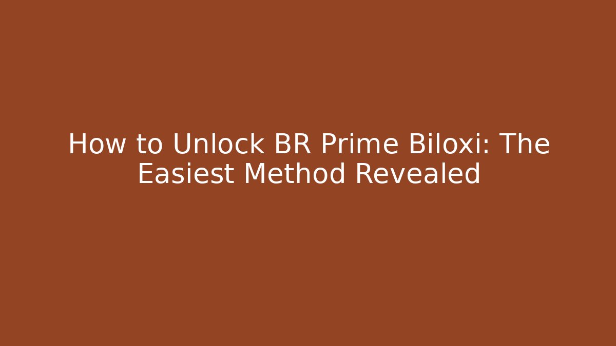 How to Unlock BR Prime Biloxi: The Easiest Method Revealed