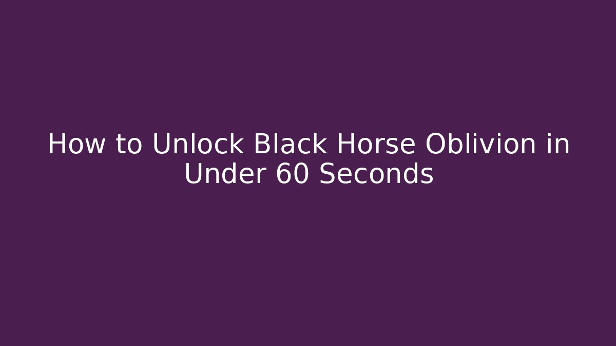 How to Unlock Black Horse Oblivion in Under 60 Seconds