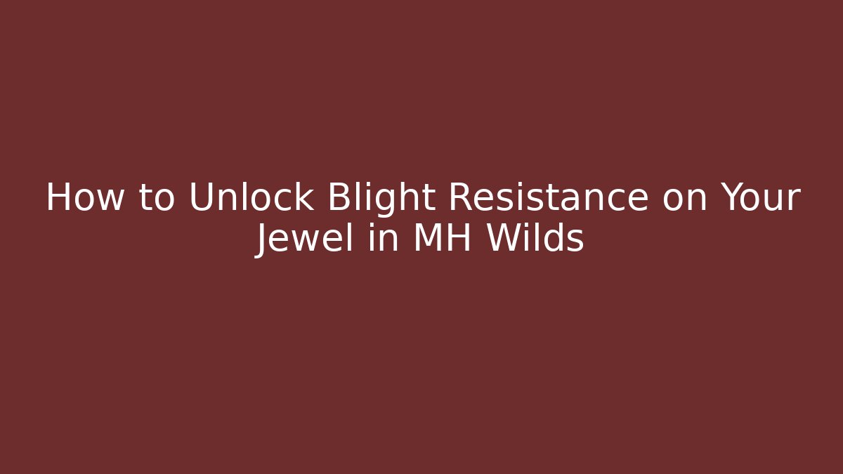 How to Unlock Blight Resistance on Your Jewel in MH Wilds