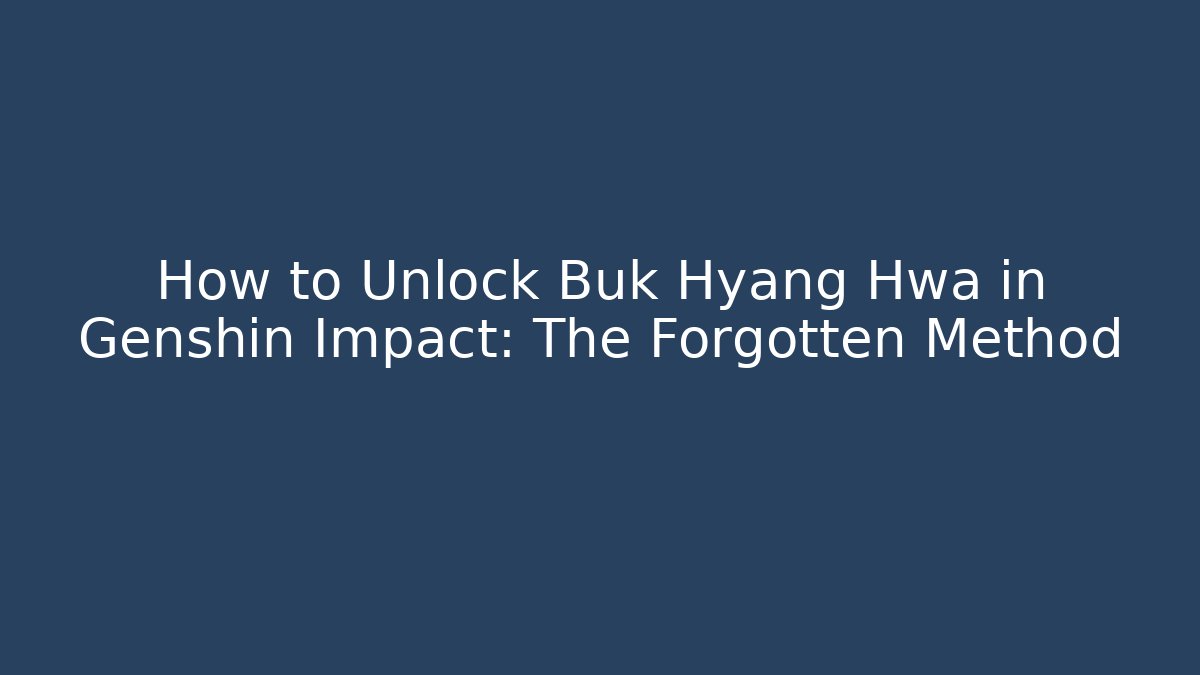 How to Unlock Buk Hyang Hwa in Genshin Impact: The Forgotten Method