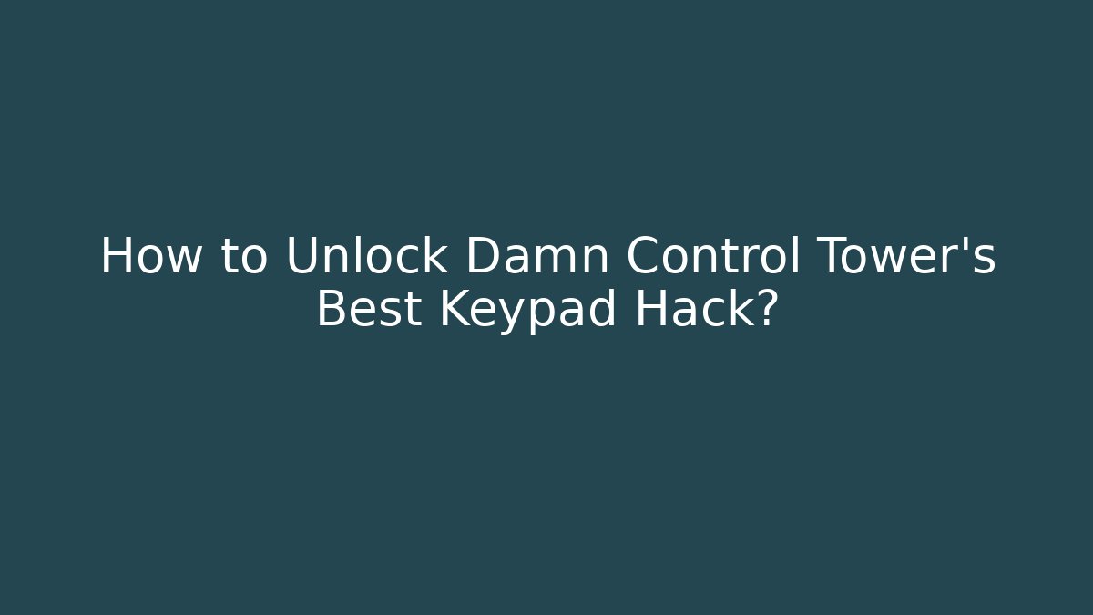 How to Unlock Damn Control Tower's Best Keypad Hack?