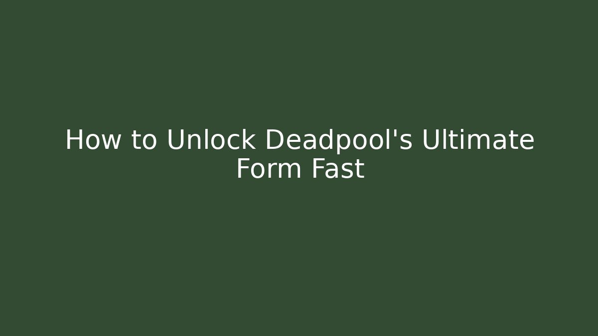 How to Unlock Deadpool's Ultimate Form Fast