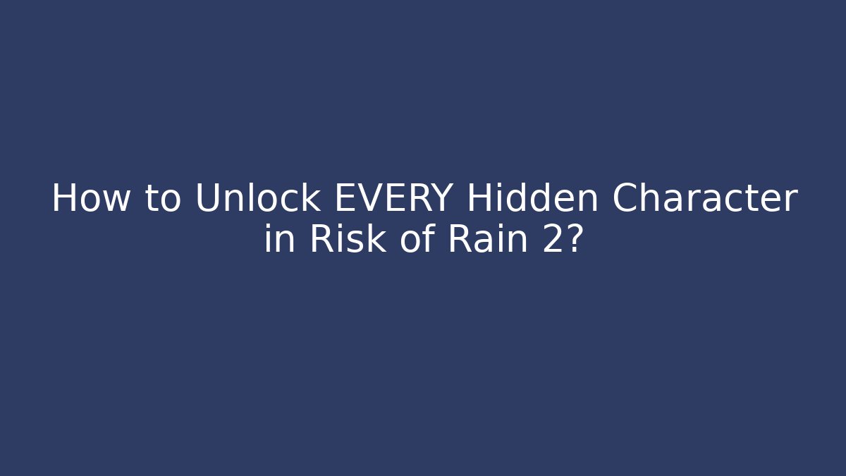 How to Unlock EVERY Hidden Character in Risk of Rain 2?