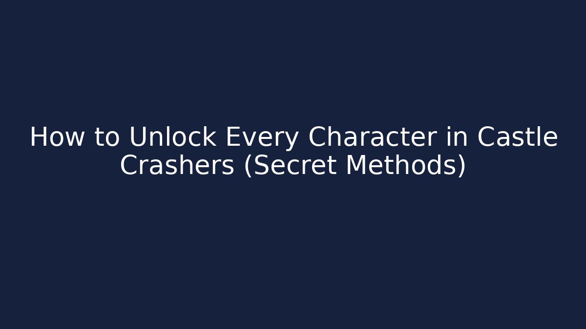 How to Unlock Every Character in Castle Crashers (Secret Methods)