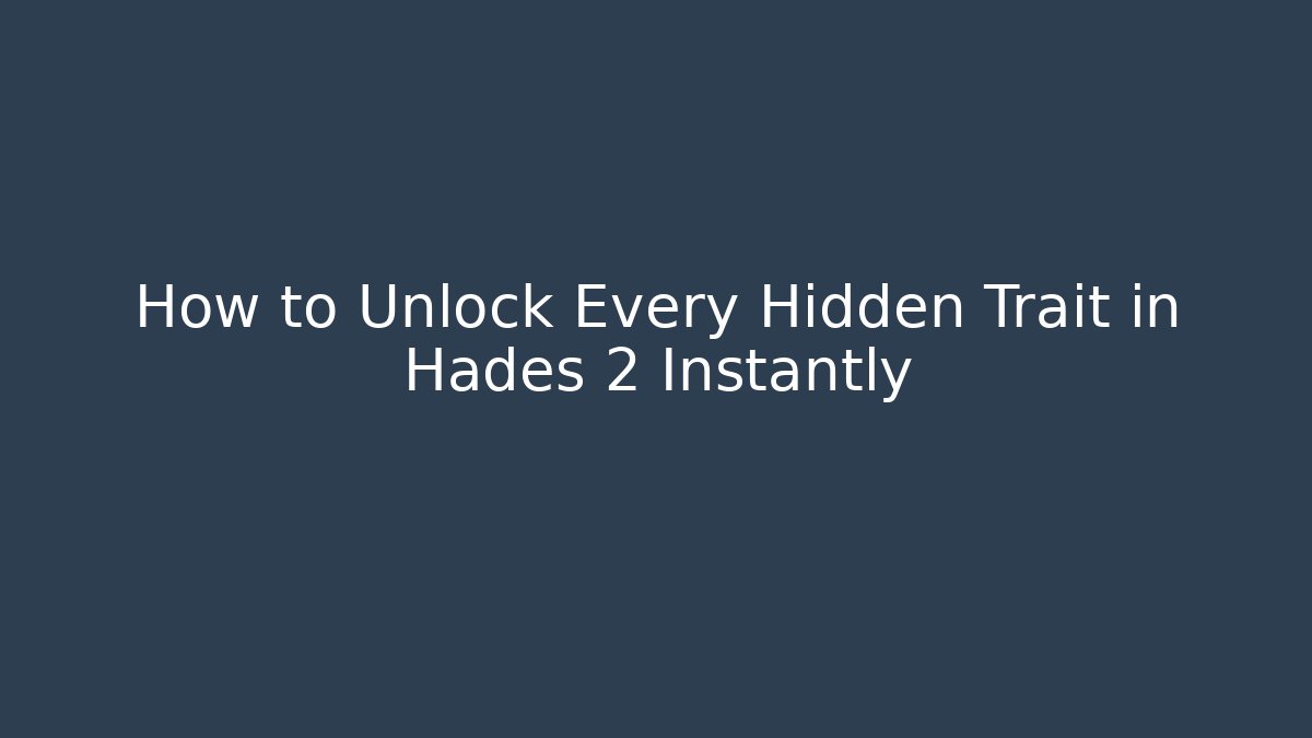 How to Unlock Every Hidden Trait in Hades 2 Instantly