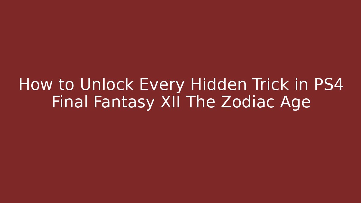 How to Unlock Every Hidden Trick in PS4 Final Fantasy XII The Zodiac Age - Critter Realm