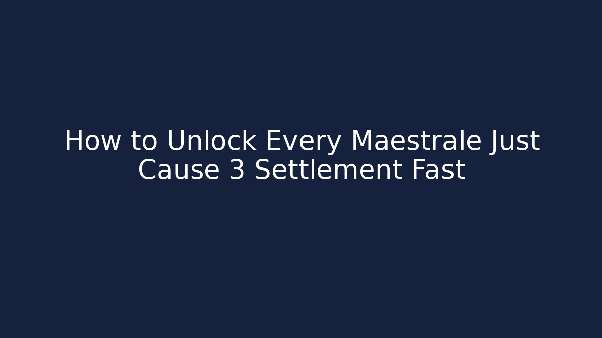 How to Unlock Every Maestrale Just Cause 3 Settlement Fast