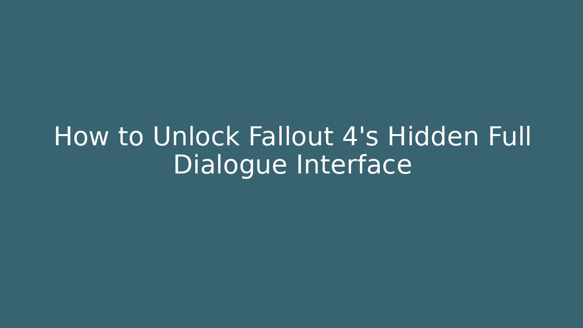 How to Unlock Fallout 4’s Hidden Full Dialogue Interface