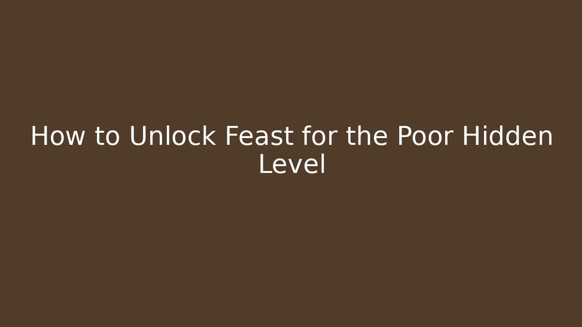 How to Unlock Feast for the Poor Hidden Level