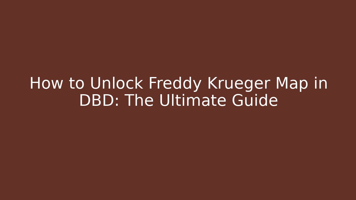 How to Unlock Freddy Krueger Map in DBD: The Ultimate Guide
