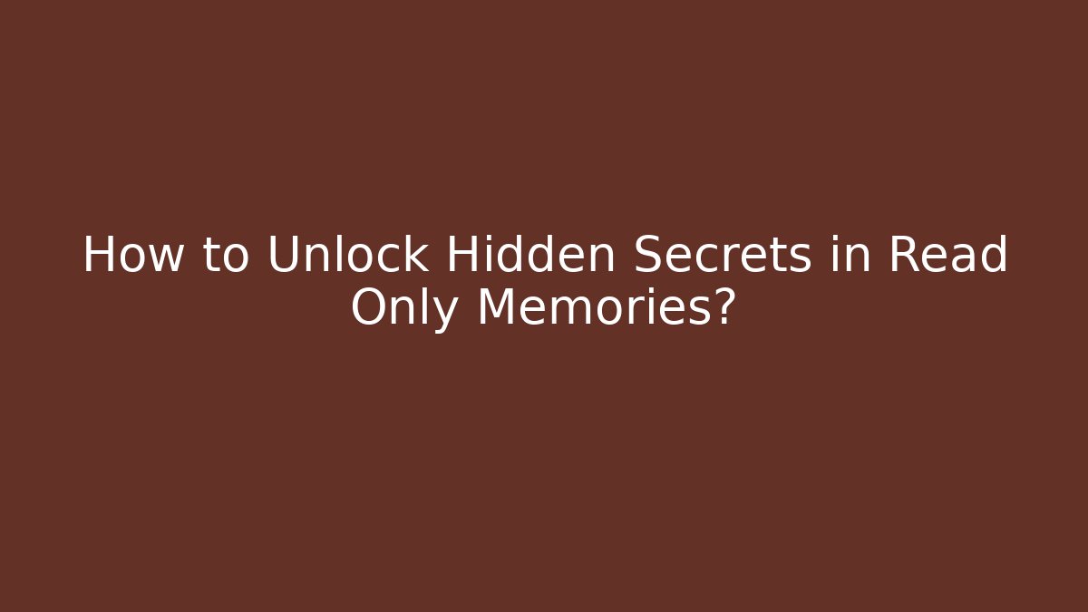 How to Unlock Hidden Secrets in Read Only Memories?