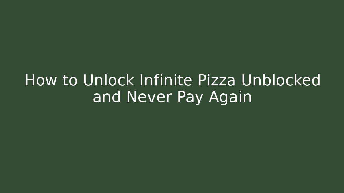 How to Unlock Infinite Pizza Unblocked and Never Pay Again