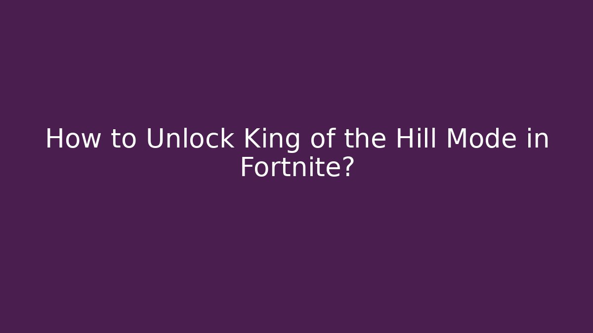 How to Unlock King of the Hill Mode in Fortnite?