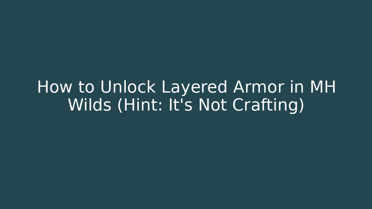 How to Unlock Layered Armor in MH Wilds (Hint: It's Not Crafting)