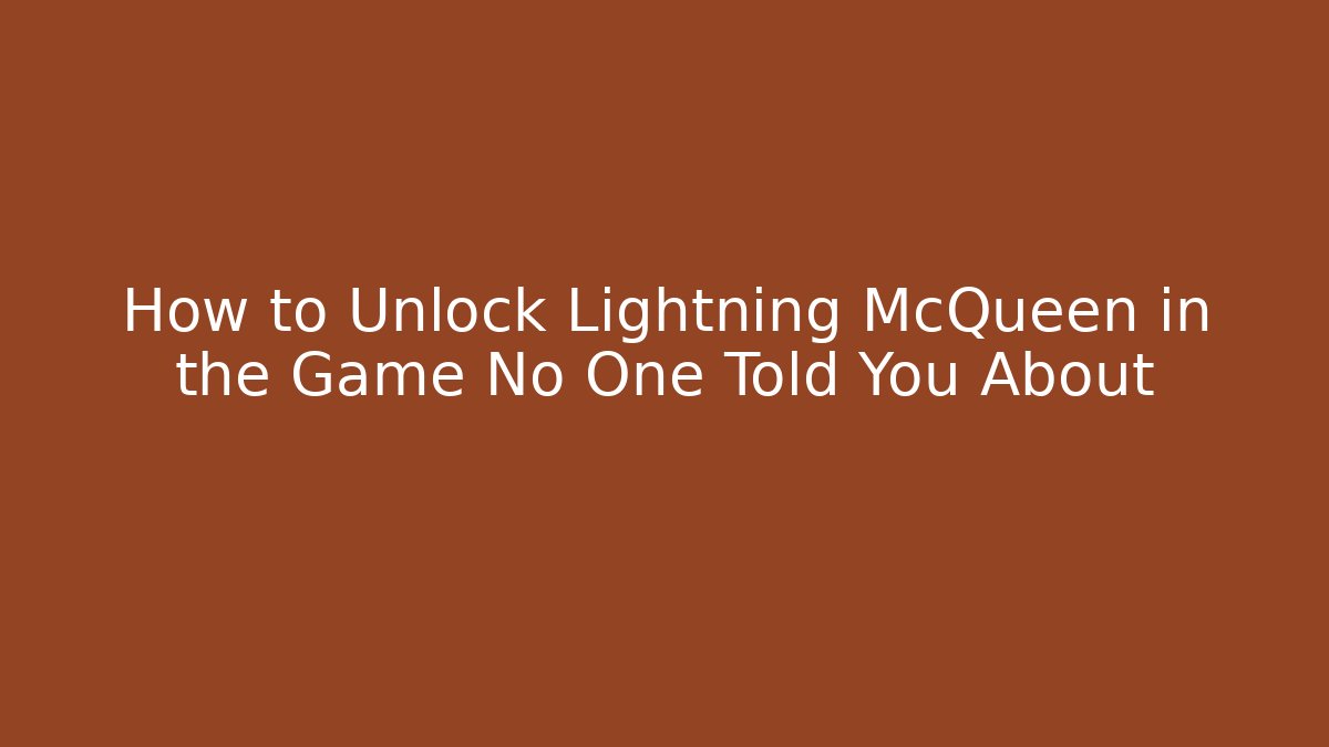 How to Unlock Lightning McQueen in the Game No One Told You About