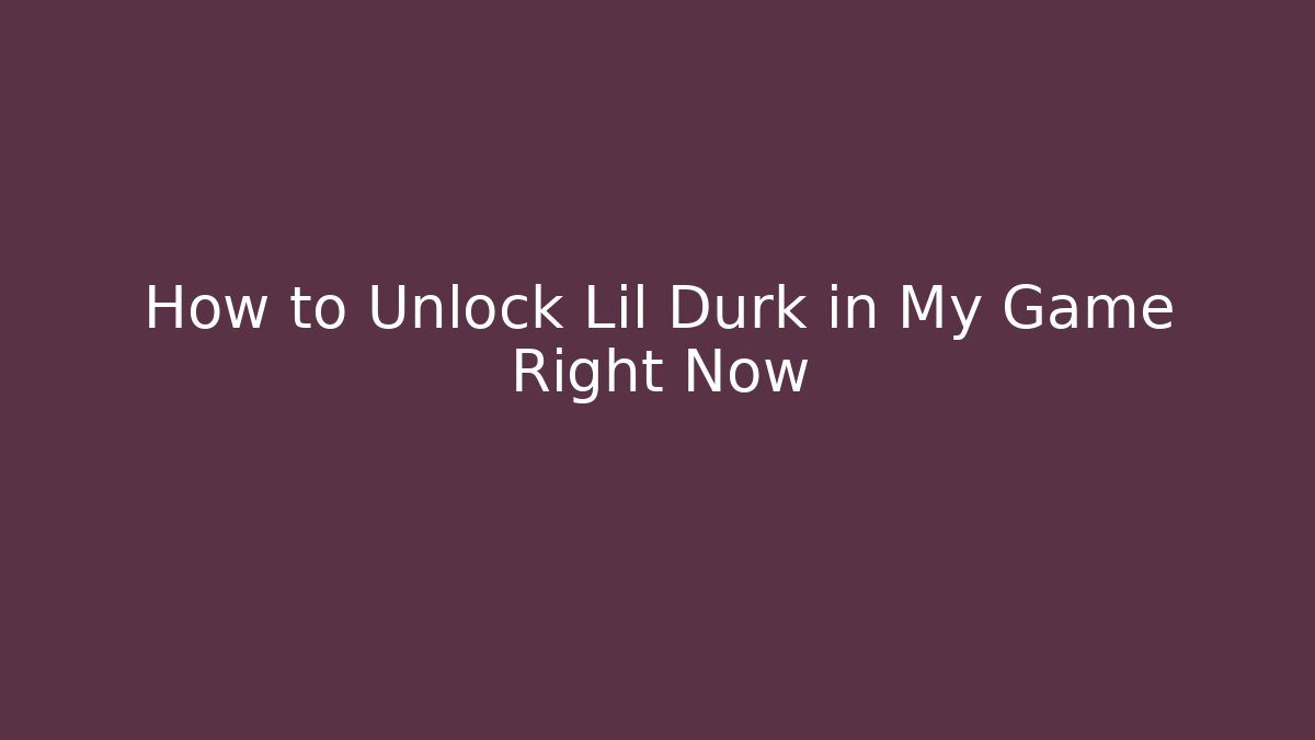How to Unlock Lil Durk in My Game Right Now