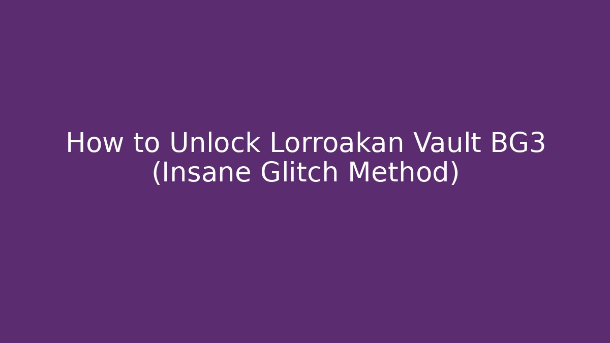 How to Unlock Lorroakan Vault BG3 (Insane Glitch Method)