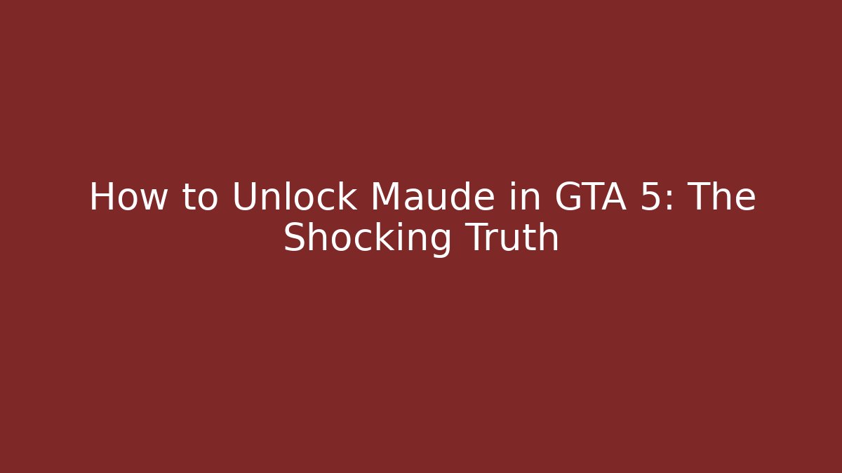 How to Unlock Maude in GTA 5: The Shocking Truth