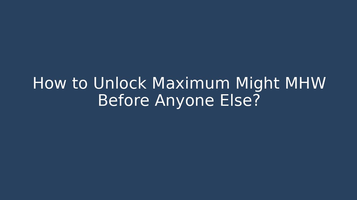 How to Unlock Maximum Might MHW Before Anyone Else?