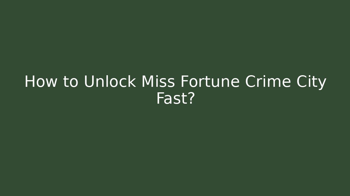 How to Unlock Miss Fortune Crime City Fast?