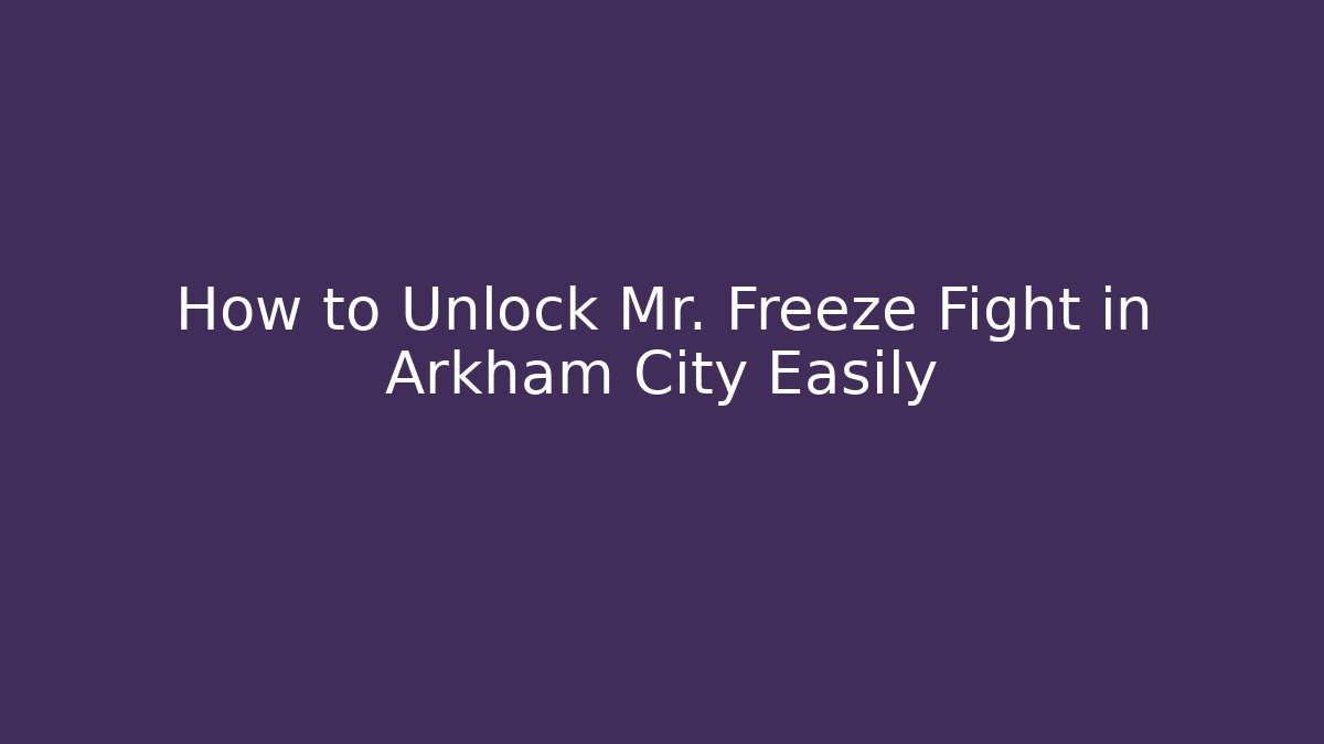 How to Unlock Mr. Freeze Fight in Arkham City Easily
