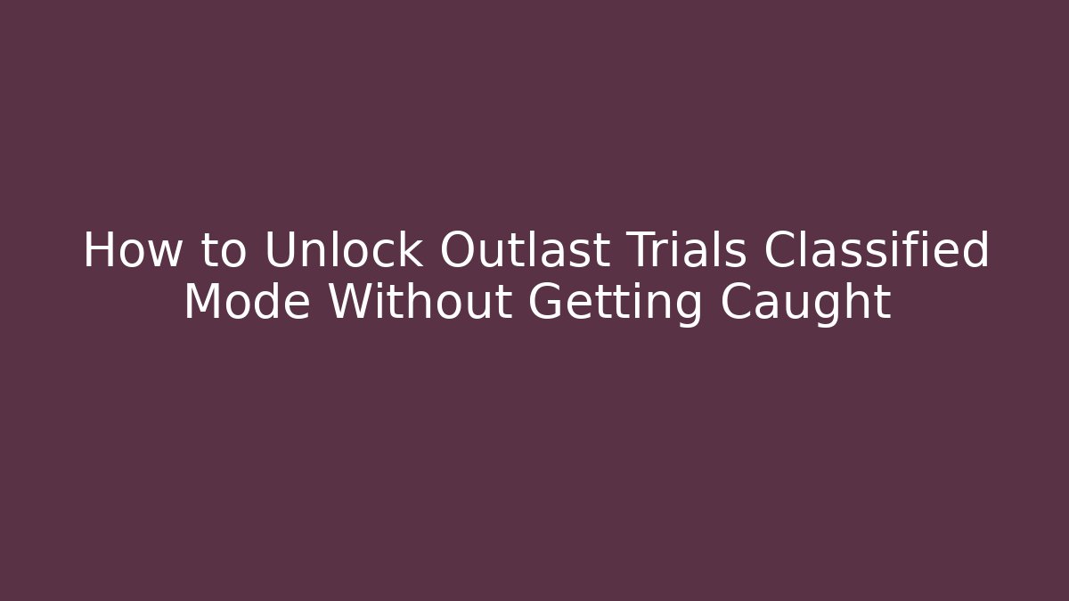 How to Unlock Outlast Trials Classified Mode Without Getting Caught