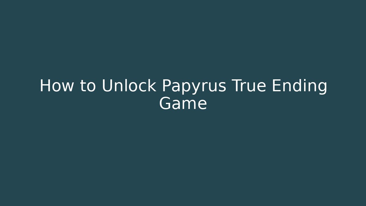 How to Unlock Papyrus True Ending Game - Critter Realm