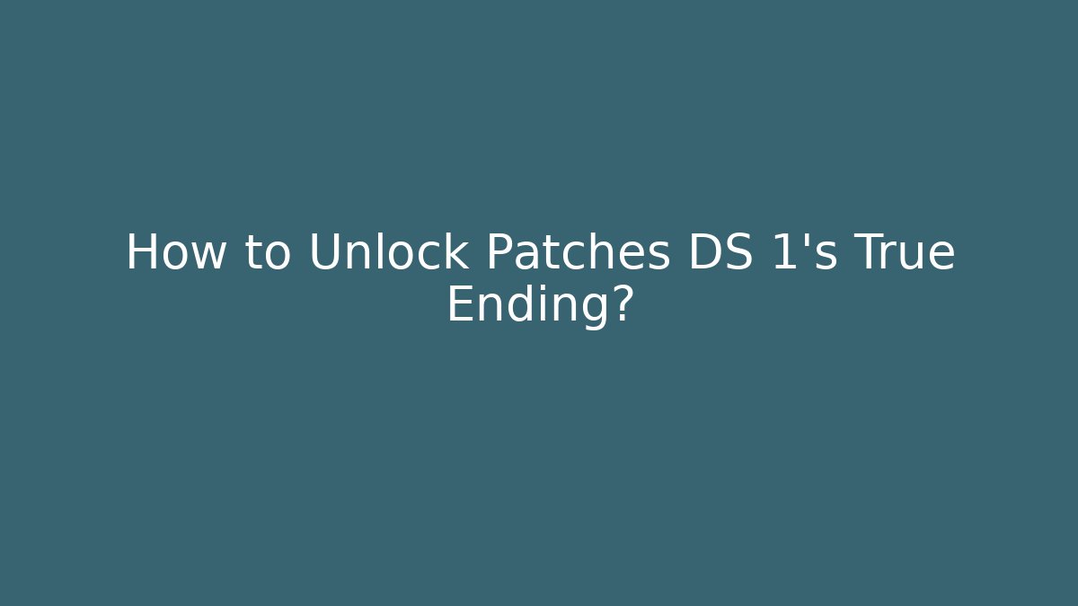 How to Unlock Patches DS 1's True Ending? - Critter Realm