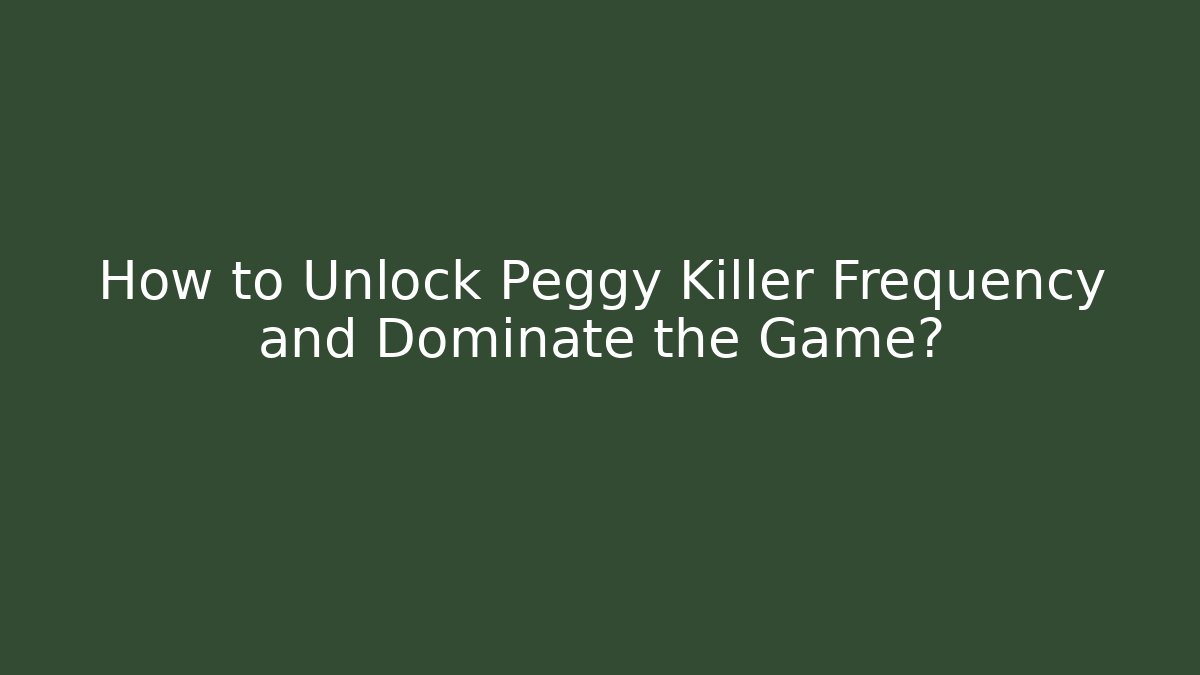 How to Unlock Peggy Killer Frequency and Dominate the Game? - Critter Realm