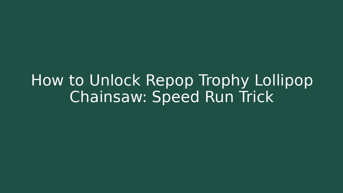 How to Unlock Repop Trophy Lollipop Chainsaw: Speed Run Trick