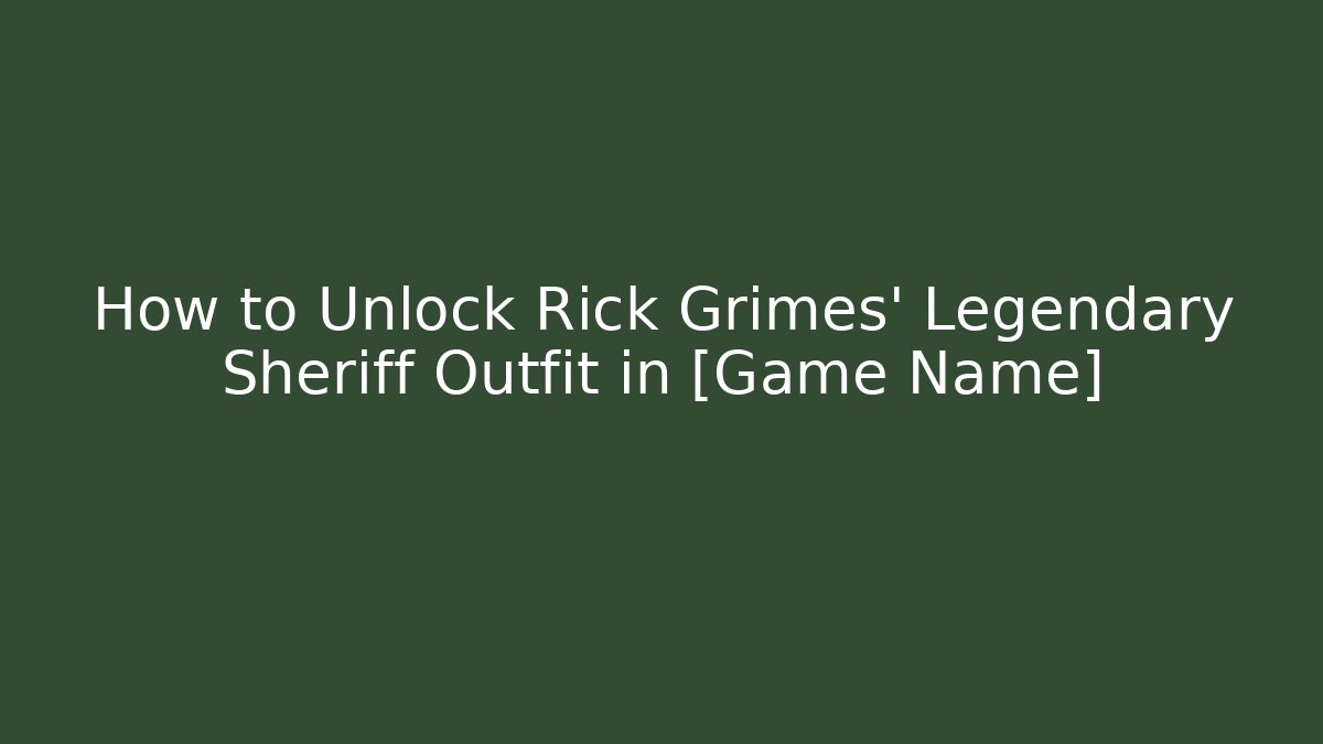 How to Unlock Rick Grimes' Legendary Sheriff Outfit in [Game Name]