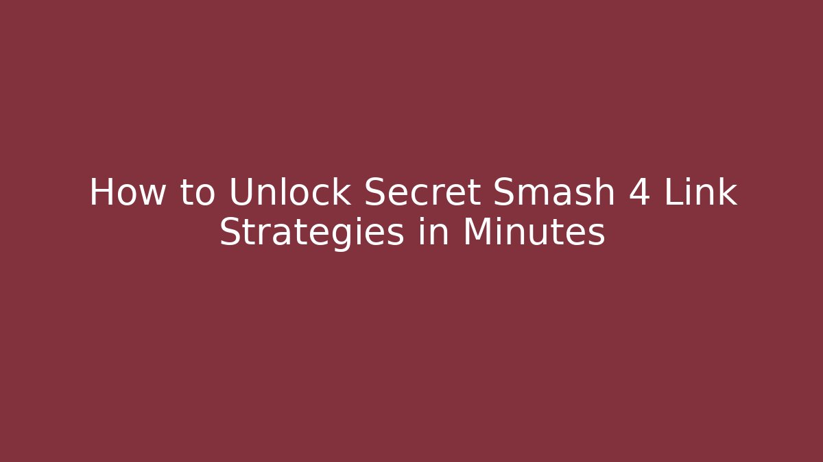 How to Unlock Secret Smash 4 Link Strategies in Minutes