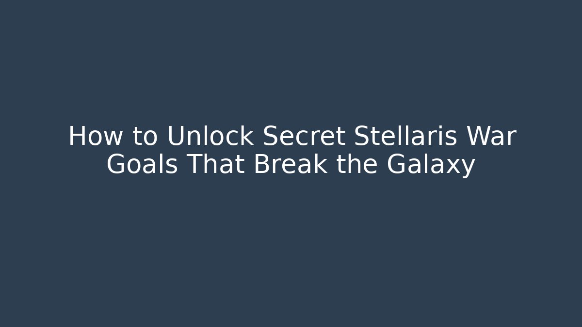 How to Unlock Secret Stellaris War Goals That Break the Galaxy