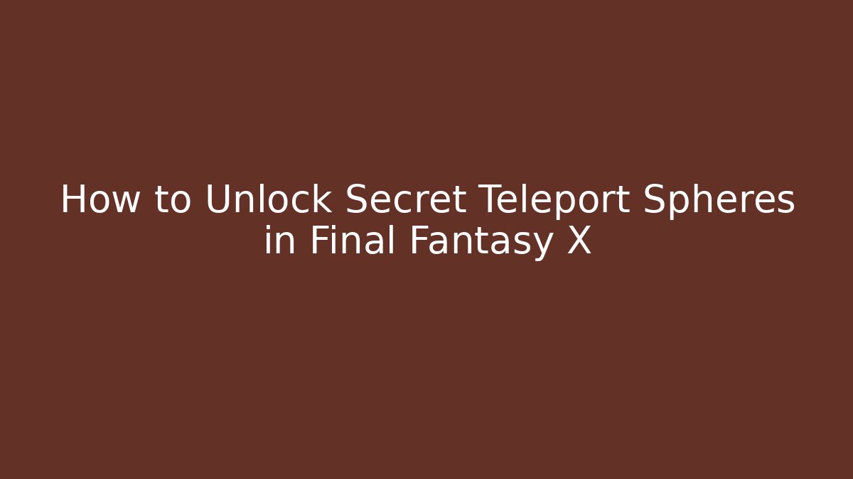 How to Unlock Secret Teleport Spheres in Final Fantasy X