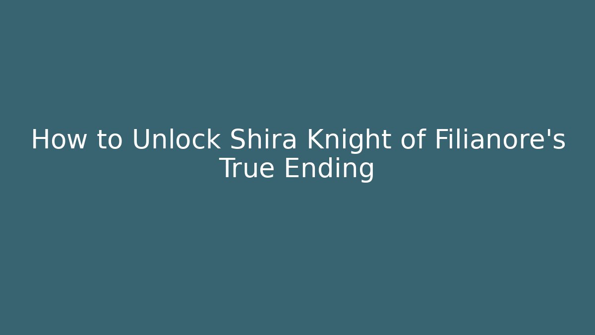 How to Unlock Shira Knight of Filianore's True Ending